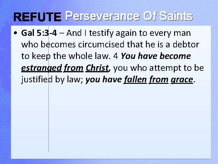 Perseverance Of Saints • Gal 5: 3 -4 – And I testify again to