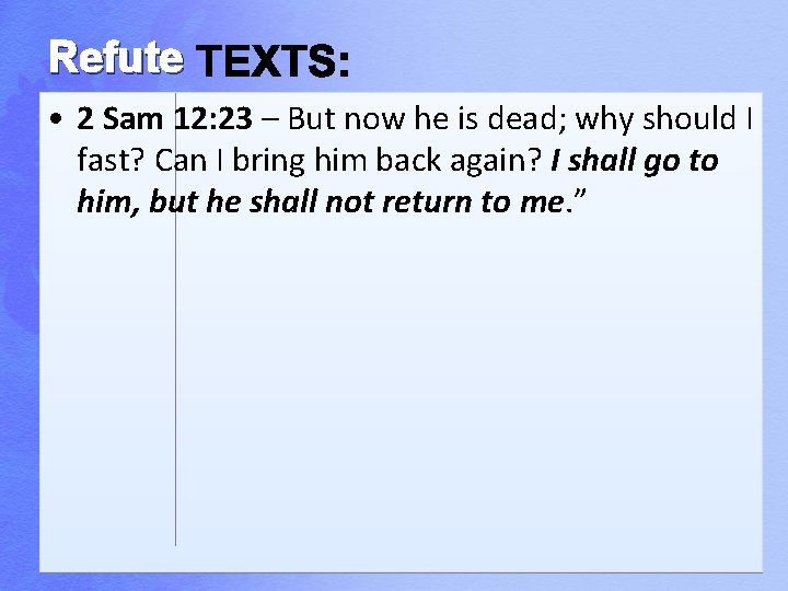 Refute • 2 Sam 12: 23 – But now he is dead; why should