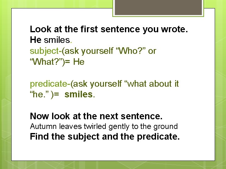 Look at the first sentence you wrote. He smiles. subject-(ask yourself “Who? ” or