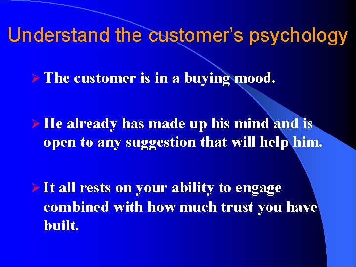 Understand the customer’s psychology Ø The customer is in a buying mood. Ø He