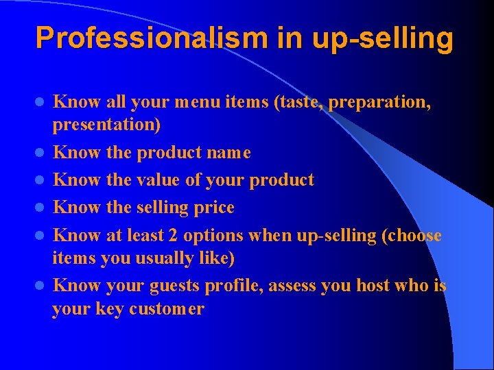 Professionalism in up-selling l l l Know all your menu items (taste, preparation, presentation)