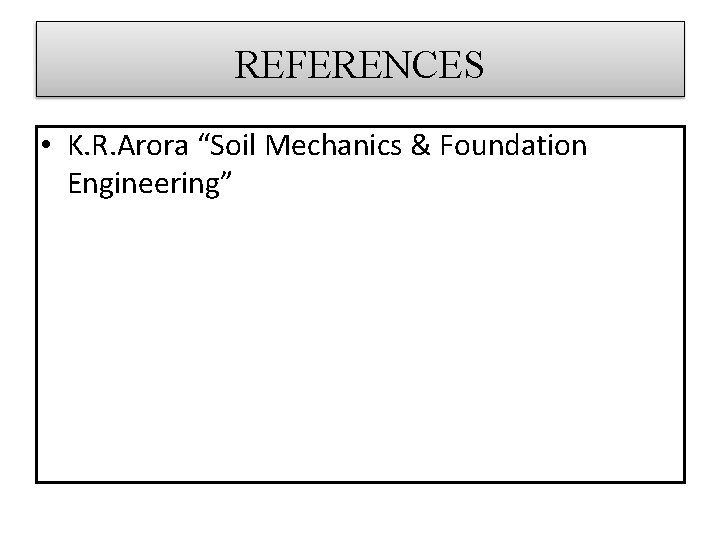 REFERENCES • K. R. Arora “Soil Mechanics & Foundation Engineering” 