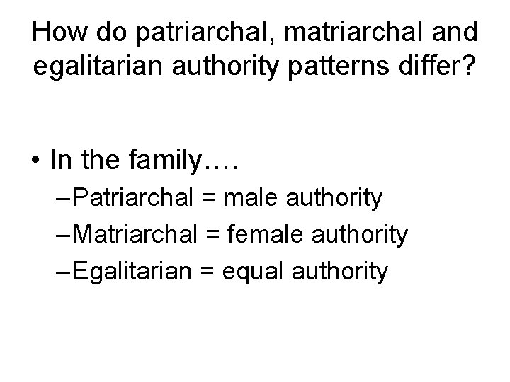 How do patriarchal, matriarchal and egalitarian authority patterns differ? • In the family…. –