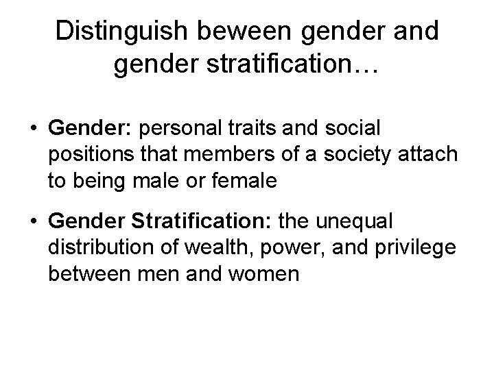 Distinguish beween gender and gender stratification… • Gender: personal traits and social positions that