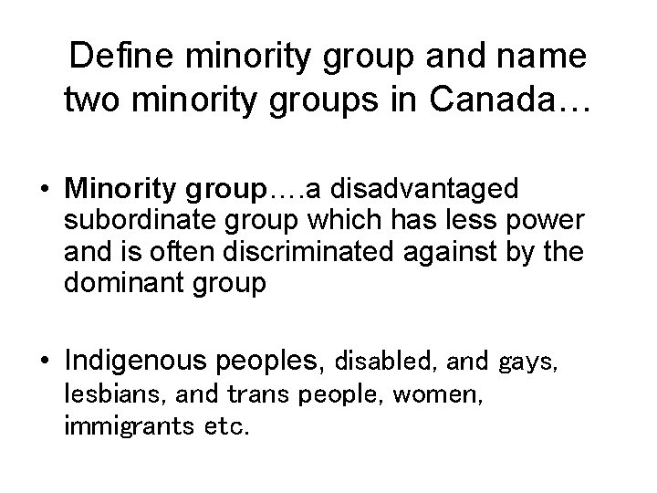 Define minority group and name two minority groups in Canada… • Minority group…. a
