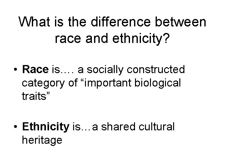 What is the difference between race and ethnicity? • Race is…. a socially constructed
