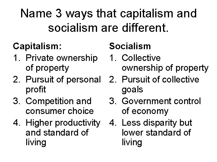 Name 3 ways that capitalism and socialism are different. Capitalism: 1. Private ownership of