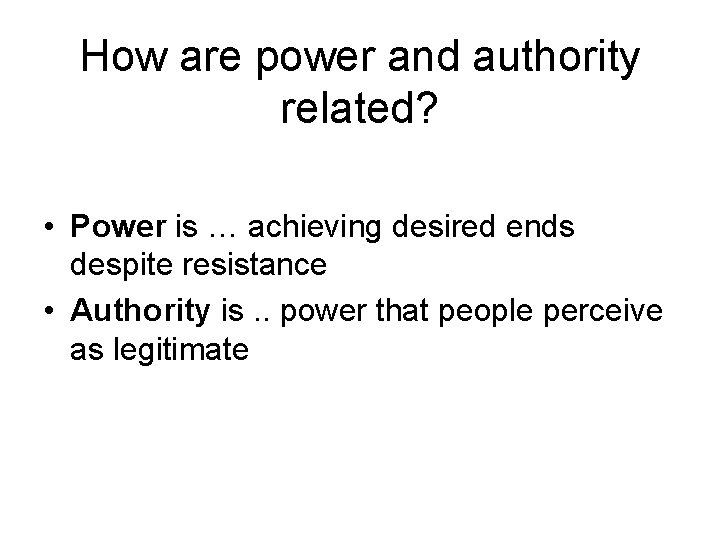 How are power and authority related? • Power is … achieving desired ends despite