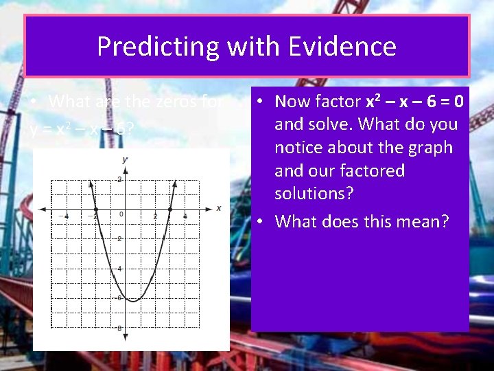 Predicting with Evidence • What are the zeros for y = x 2 –