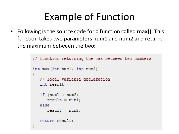 Example of Function • Following is the source code for a function called max(). Example of Function • Following is the source code for a function called max().