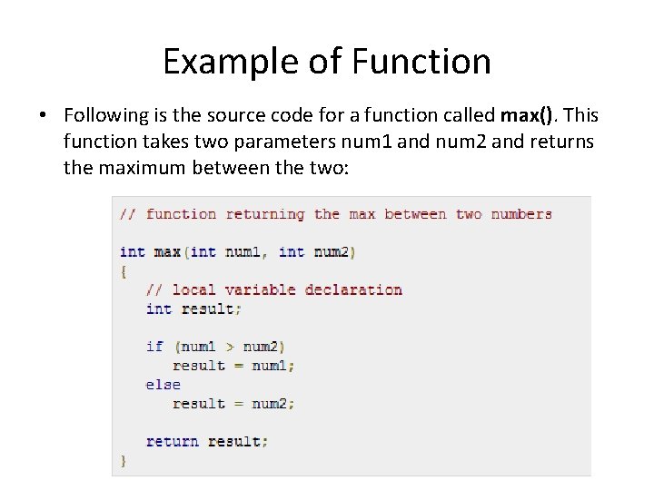 Example of Function • Following is the source code for a function called max().