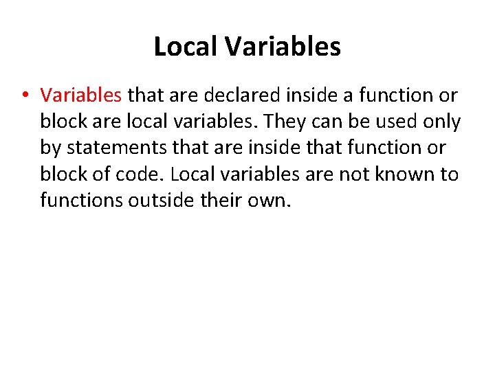 Local Variables • Variables that are declared inside a function or block are local Local Variables • Variables that are declared inside a function or block are local
