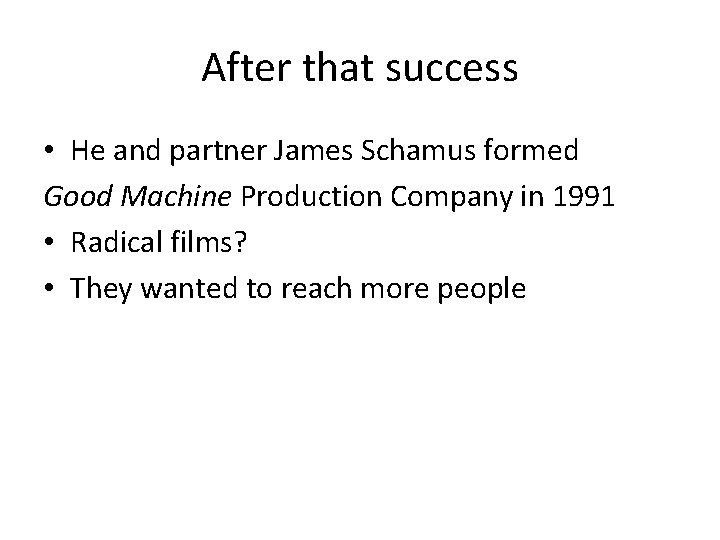 After that success • He and partner James Schamus formed Good Machine Production Company