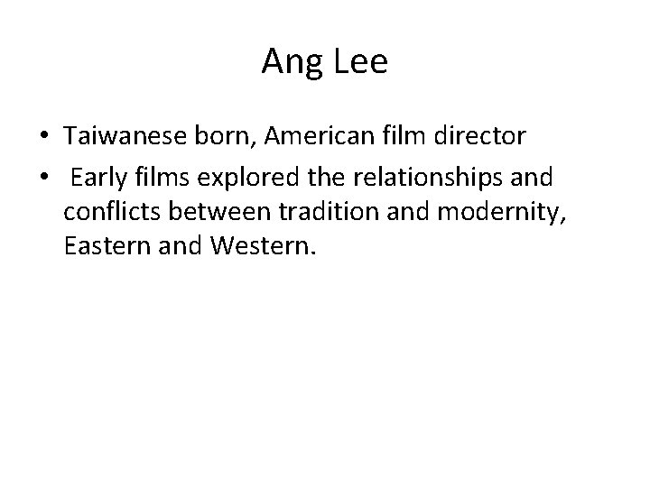 Ang Lee • Taiwanese born, American film director • Early films explored the relationships
