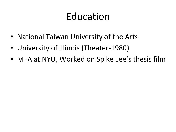 Education • National Taiwan University of the Arts • University of Illinois (Theater-1980) •