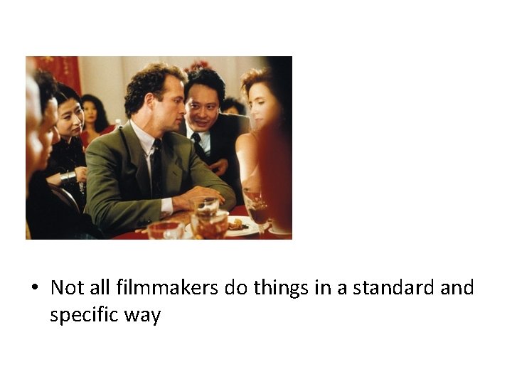  • Not all filmmakers do things in a standard and specific way 