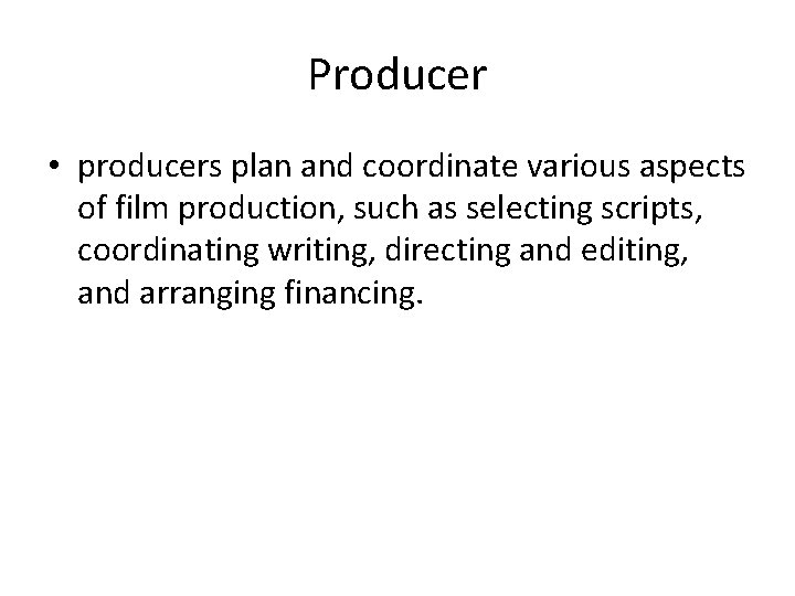 Producer • producers plan and coordinate various aspects of film production, such as selecting