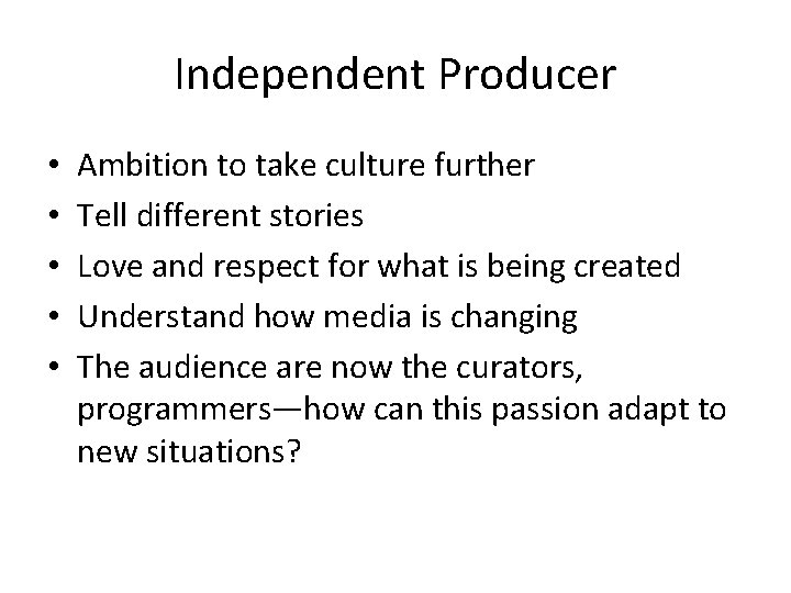 Independent Producer • • • Ambition to take culture further Tell different stories Love