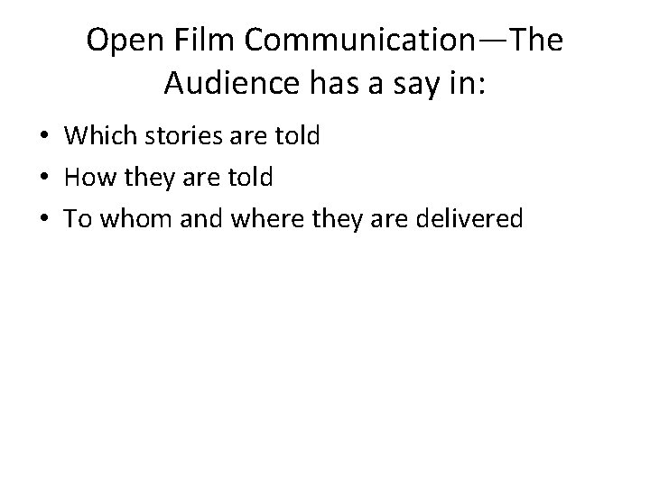 Open Film Communication—The Audience has a say in: • Which stories are told •