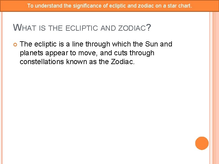To understand the significance of ecliptic and zodiac on a star chart. WHAT IS