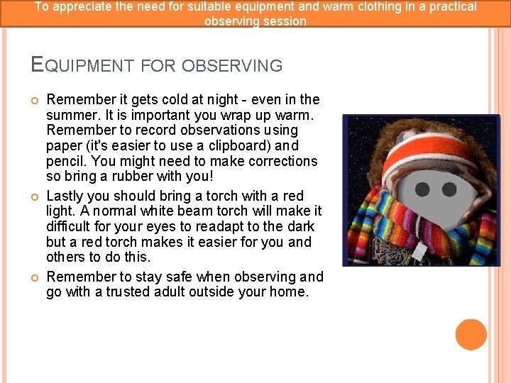 To appreciate the need for suitable equipment and warm clothing in a practical observing
