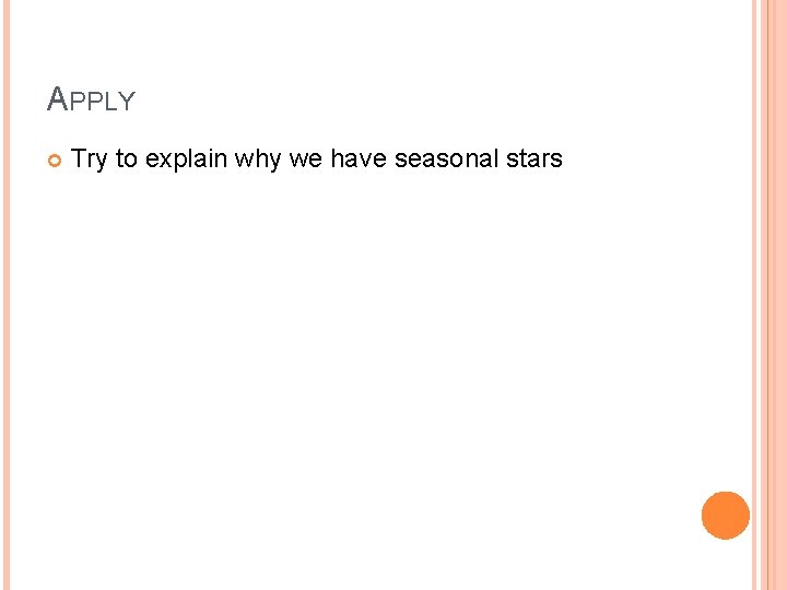 APPLY Try to explain why we have seasonal stars 