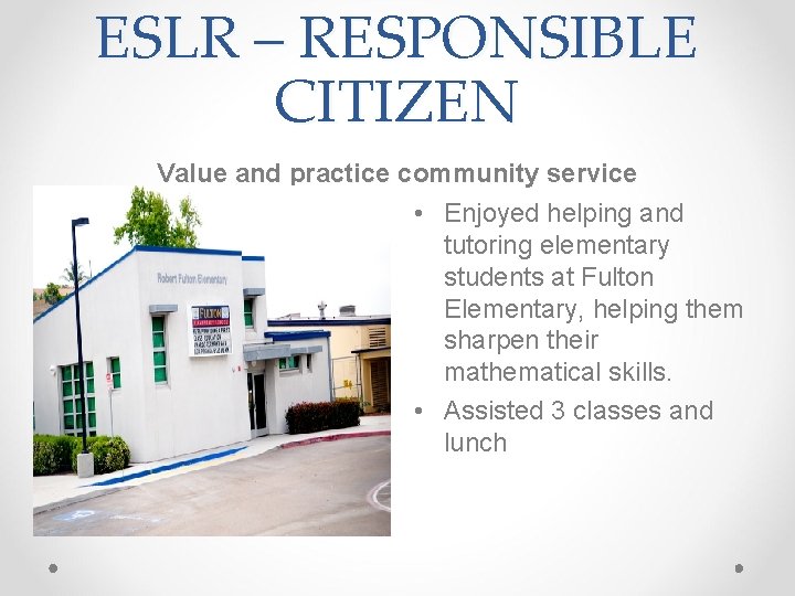 ESLR – RESPONSIBLE CITIZEN Value and practice community service • Enjoyed helping and tutoring