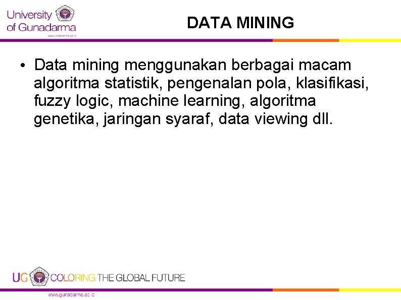 DATA MINING • Data mining menggunakan berbagai macam algoritma statistik, pengenalan pola, klasifikasi, fuzzy