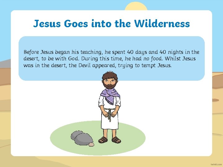 Jesus Goes into the Wilderness Before Jesus began his teaching, he spent 40 days