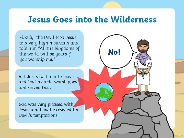 Jesus Goes into the Wilderness Finally, the Devil took Jesus to a very high