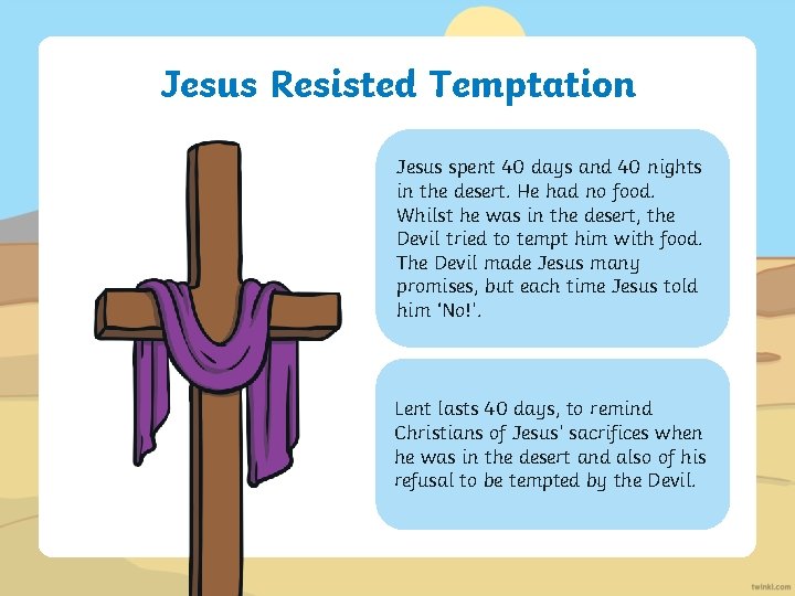 Jesus Resisted Temptation Jesus spent 40 days and 40 nights in the desert. He