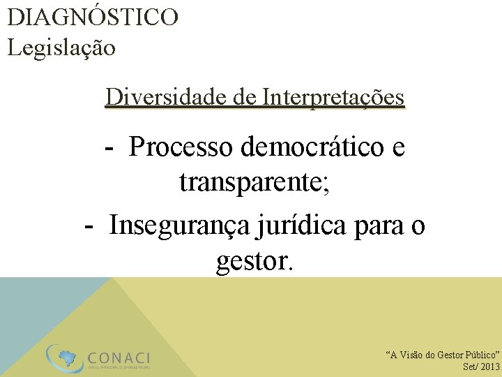 DIAGNÓSTICO Legislação Diversidade de Interpretações - Processo democrático e transparente; - Insegurança jurídica para