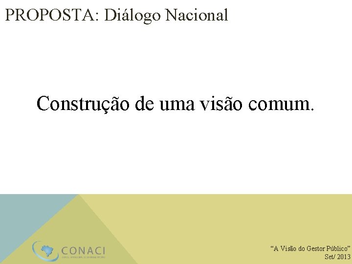 PROPOSTA: Diálogo Nacional Construção de uma visão comum. “A Visão do Gestor Público” Set/