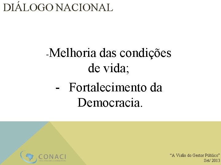 DIÁLOGO NACIONAL -Melhoria das condições de vida; - Fortalecimento da Democracia. “A Visão do