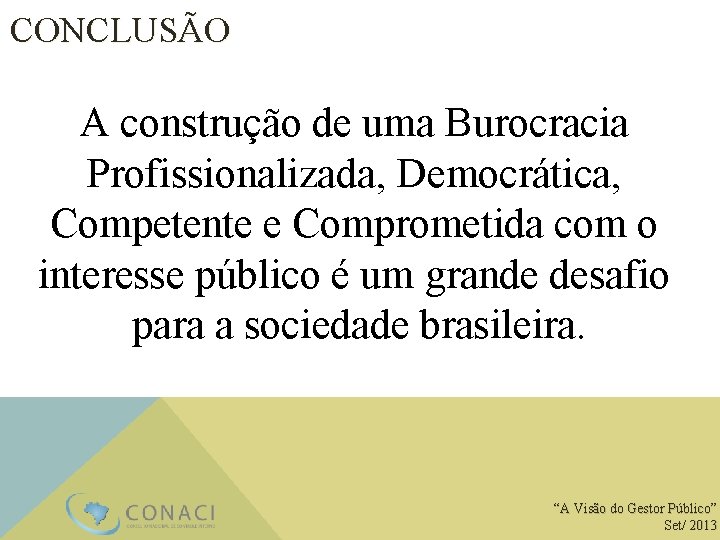 CONCLUSÃO A construção de uma Burocracia Profissionalizada, Democrática, Competente e Comprometida com o interesse