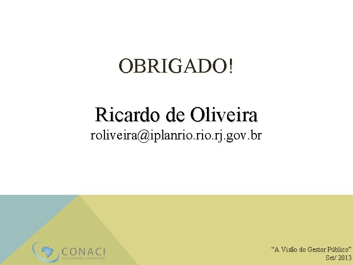 OBRIGADO! Ricardo de Oliveira roliveira@iplanrio. rj. gov. br “A Visão do Gestor Público” Set/
