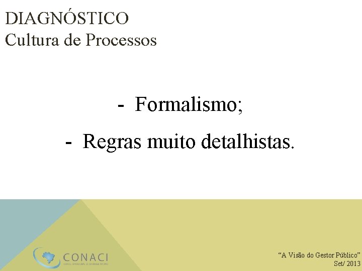 DIAGNÓSTICO Cultura de Processos - Formalismo; - Regras muito detalhistas. “A Visão do Gestor