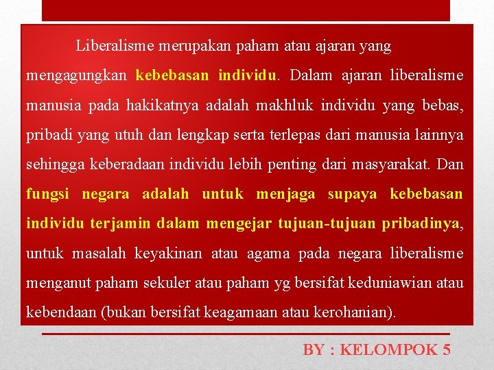 Liberalisme merupakan paham atau ajaran yang mengagungkan kebebasan individu. Dalam ajaran liberalisme manusia pada