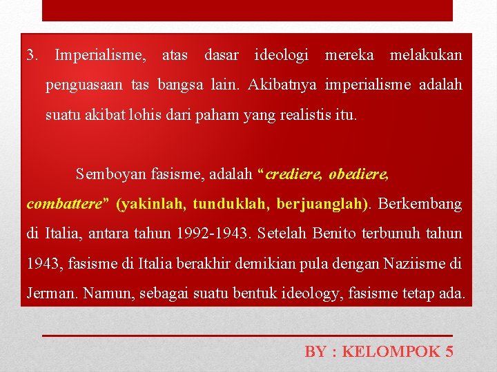 3. Imperialisme, atas dasar ideologi mereka melakukan penguasaan tas bangsa lain. Akibatnya imperialisme adalah