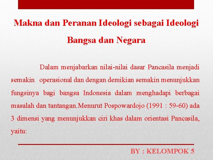 Makna dan Peranan Ideologi sebagai Ideologi Bangsa dan Negara Dalam menjabarkan nilai-nilai dasar Pancasila