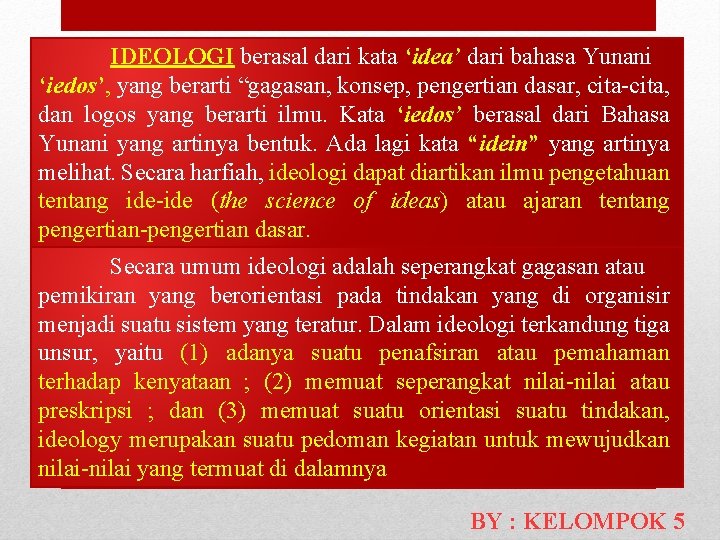 IDEOLOGI berasal dari kata ‘idea’ dari bahasa Yunani ‘iedos’, yang berarti “gagasan, konsep, pengertian