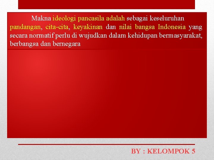 Makna ideologi pancasila adalah sebagai keseluruhan pandangan, cita-cita, keyakinan dan nilai bangsa Indonesia yang