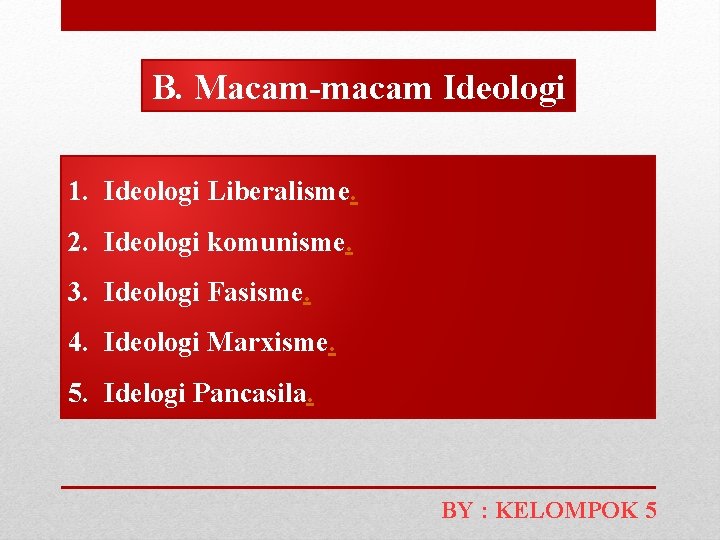 B. Macam-macam Ideologi 1. Ideologi Liberalisme. 2. Ideologi komunisme. 3. Ideologi Fasisme. 4. Ideologi