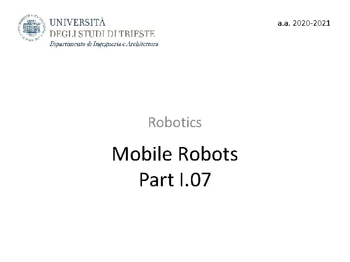 a. a. 2020 -2021 Robotics Mobile Robots Part I. 07 