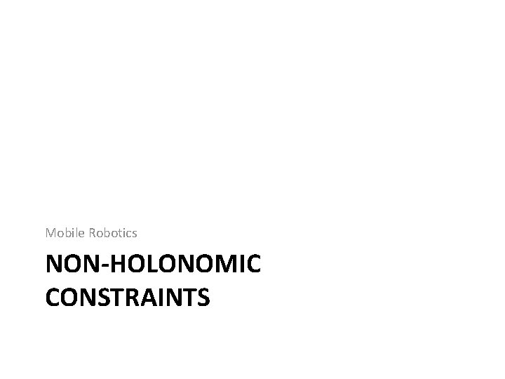 Mobile Robotics NON-HOLONOMIC CONSTRAINTS 