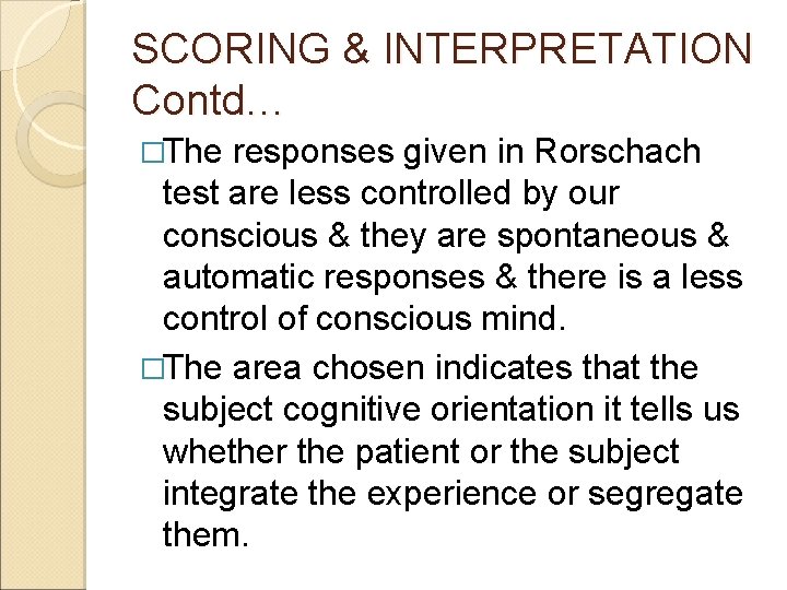 SCORING & INTERPRETATION Contd… �The responses given in Rorschach test are less controlled by