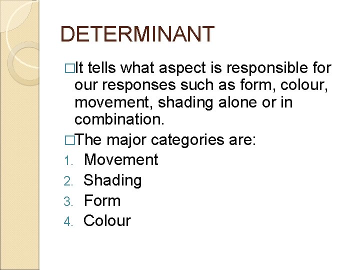 DETERMINANT �It tells what aspect is responsible for our responses such as form, colour,