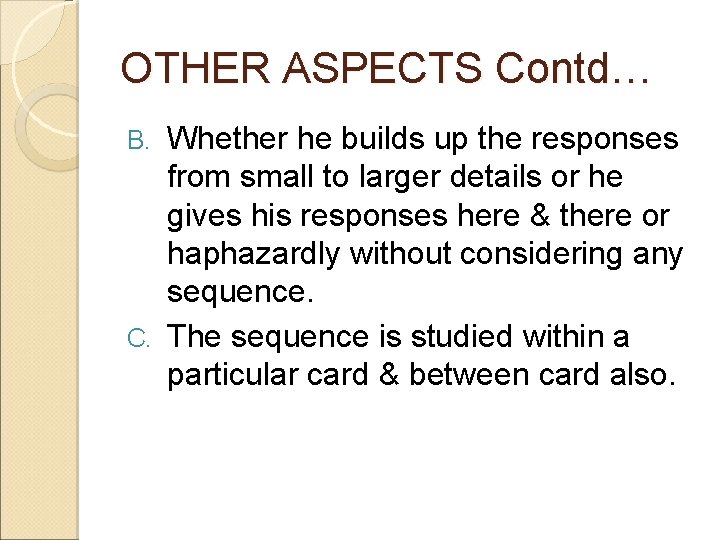 OTHER ASPECTS Contd… Whether he builds up the responses from small to larger details