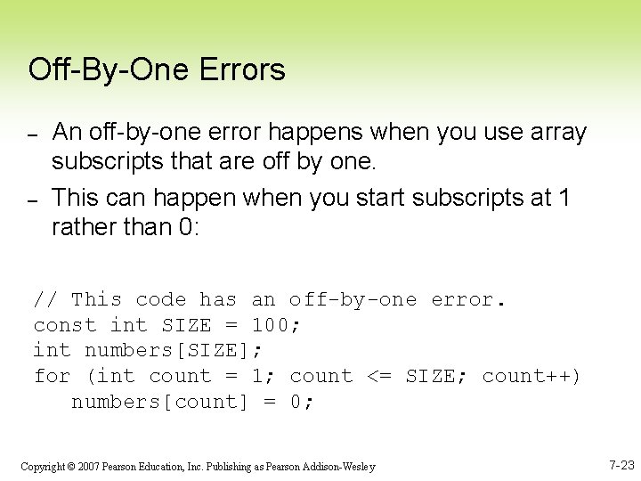 Off-By-One Errors – – An off-by-one error happens when you use array subscripts that