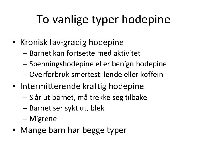 To vanlige typer hodepine • Kronisk lav-gradig hodepine – Barnet kan fortsette med aktivitet